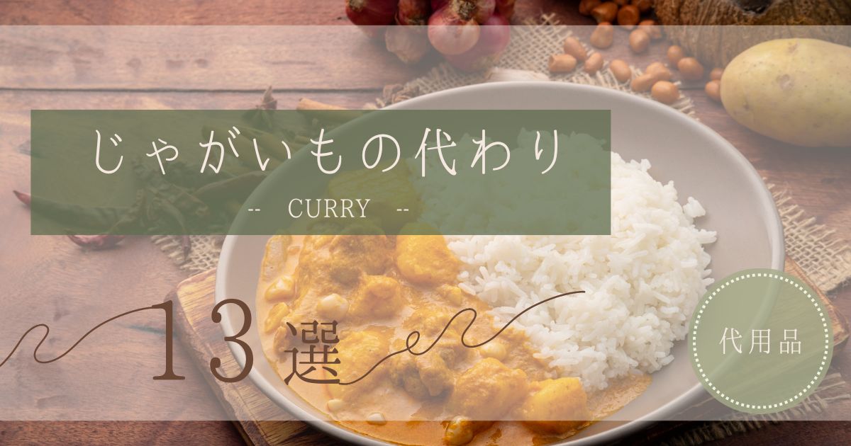 カレーのじゃがいもの代わりは何が最適？おすすめ代替品13選！